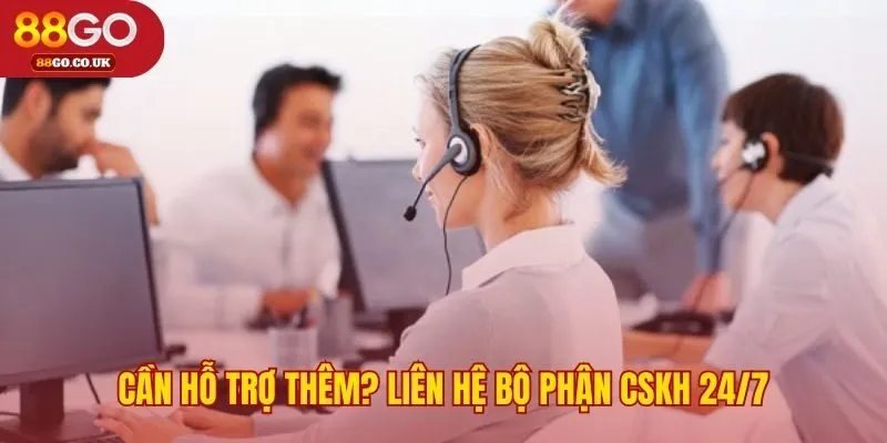 Các kênh liên hệ CSKH 24/7 hỗ trợ giải đáp nhanh chóng