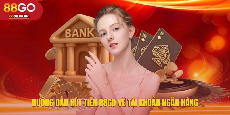 Toàn bộ quy trình rút tiền 88GO về tài khoản