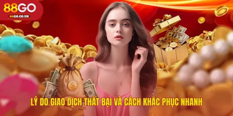 Xử lý lỗi khi lệnh rút tiền 88GO không thành công