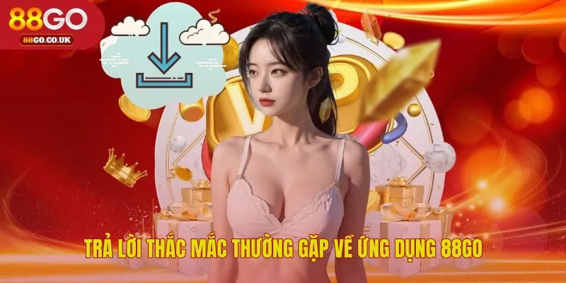 Tổng hợp câu hỏi và giải đáp nhanh về ứng dụng 88GO